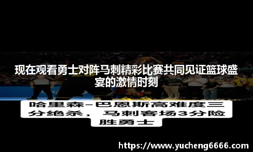 现在观看勇士对阵马刺精彩比赛共同见证篮球盛宴的激情时刻