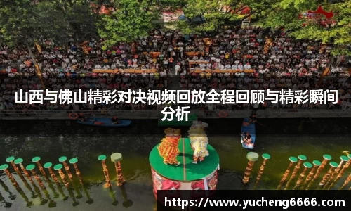 山西与佛山精彩对决视频回放全程回顾与精彩瞬间分析